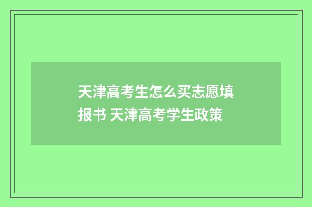 天津高考生怎么买志愿填报书 天津高考学生政策