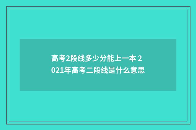 高考2段线多少分能上一本 2021年高考二段线是什么意思