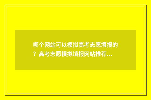 哪个网站可以模拟高考志愿填报的？高考志愿模拟填报网站推荐 哪个网站可以模拟买足球彩票