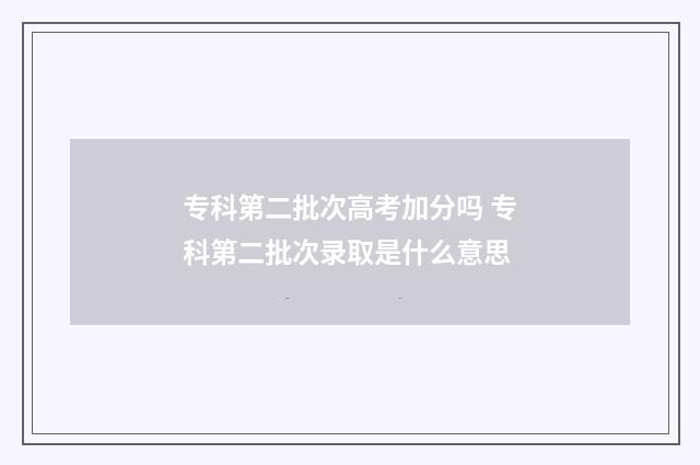 专科第二批次高考加分吗 专科第二批次录取是什么意思