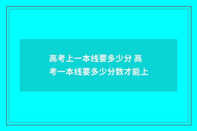 高考上一本线要多少分 高考一本线要多少分数才能上