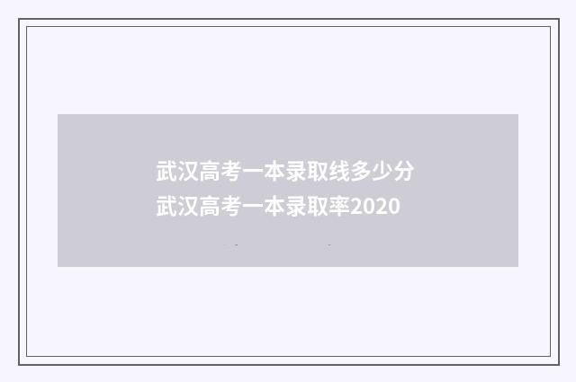 武汉高考一本录取线多少分 武汉高考一本录取率2020