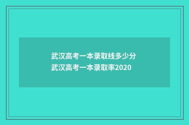 武汉高考一本录取线多少分 武汉高考一本录取率2020