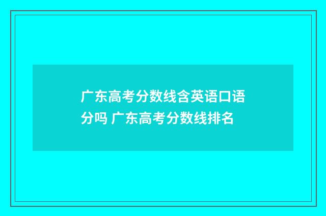 广东高考分数线含英语口语分吗 广东高考分数线排名