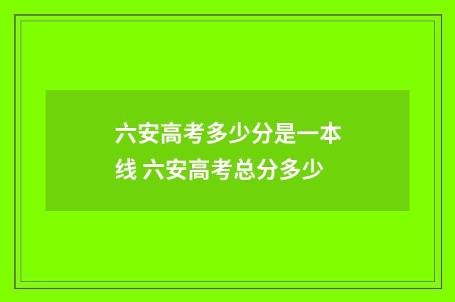 六安高考多少分是一本线 六安高考总分多少