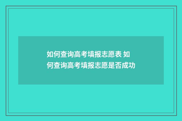 如何查询高考填报志愿表 如何查询高考填报志愿是否成功