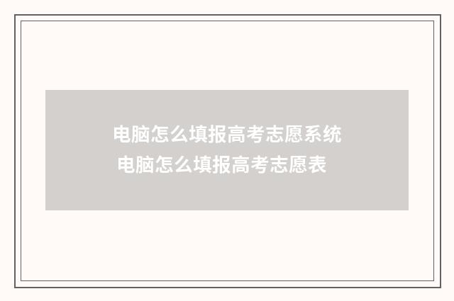 电脑怎么填报高考志愿系统 电脑怎么填报高考志愿表