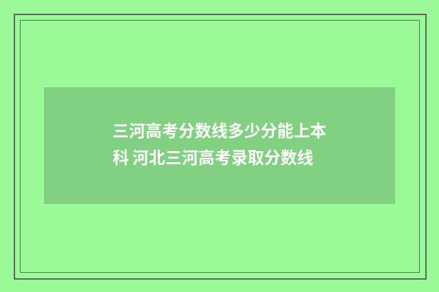 三河高考分数线多少分能上本科 河北三河高考录取分数线