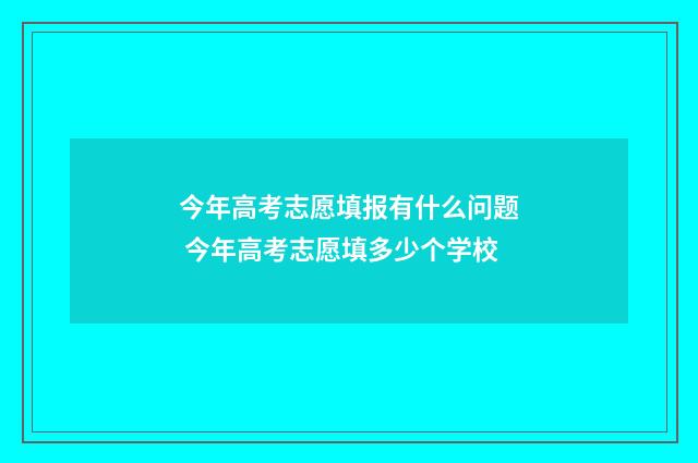 今年高考志愿填报有什么问题 今年高考志愿填多少个学校