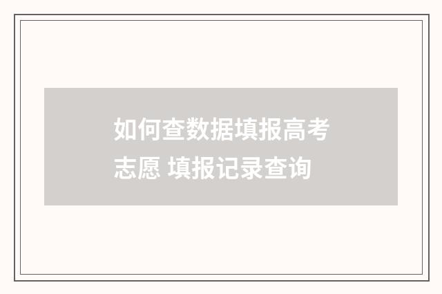 如何查数据填报高考志愿 填报记录查询