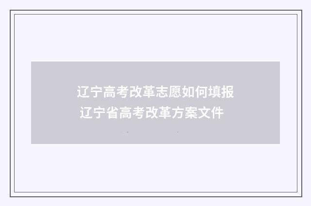辽宁高考改革志愿如何填报 辽宁省高考改革方案文件