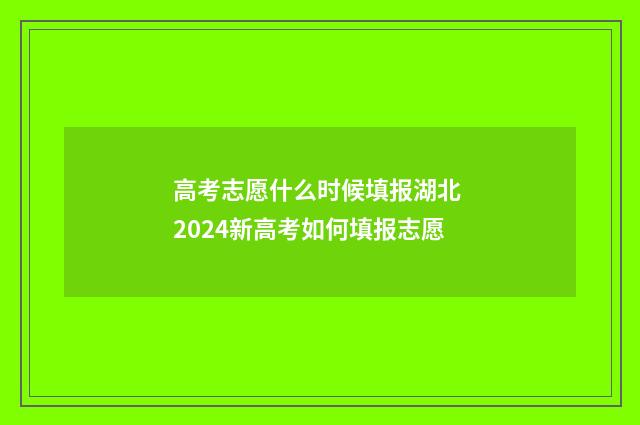高考志愿什么时候填报湖北 2024新高考如何填报志愿