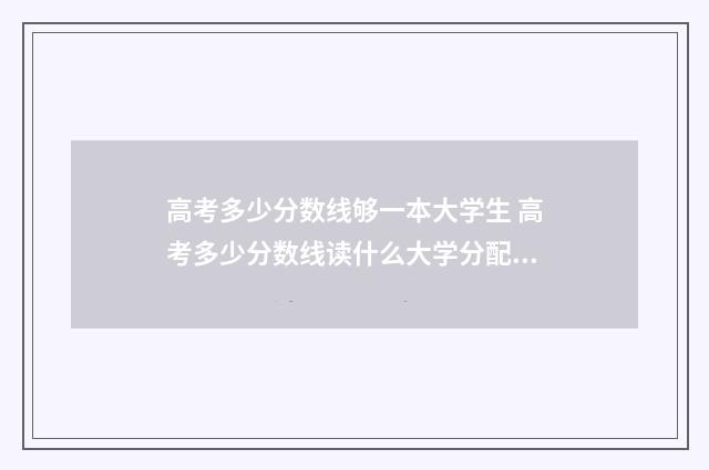 高考多少分数线够一本大学生 高考多少分数线读什么大学分配档案局工作