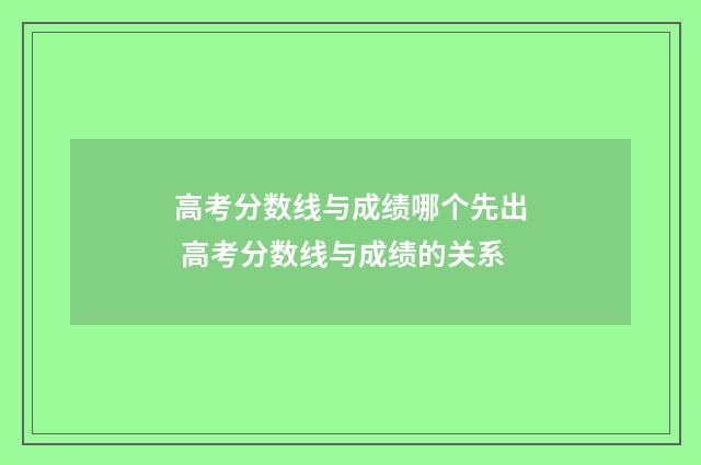 高考分数线与成绩哪个先出 高考分数线与成绩的关系