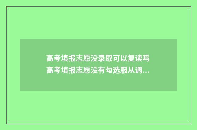高考填报志愿没录取可以复读吗 高考填报志愿没有勾选服从调剂怎么办