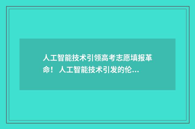 人工智能技术引领高考志愿填报革命! 人工智能技术引发的伦理问题