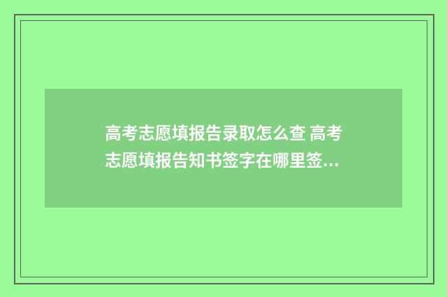 高考志愿填报告录取怎么查 高考志愿填报告知书签字在哪里签的
