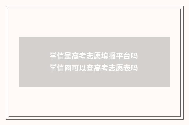 学信是高考志愿填报平台吗 学信网可以查高考志愿表吗