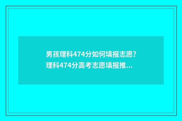 男孩理科474分如何填报志愿？理科474分高考志愿填报推荐 理科男440分选择什么专业好