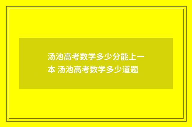 汤池高考数学多少分能上一本 汤池高考数学多少道题