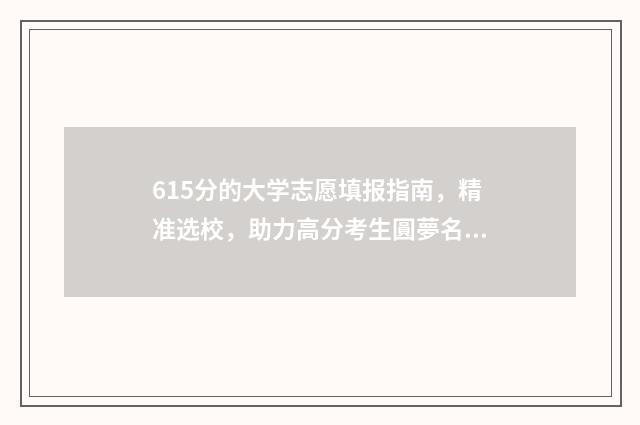615分的大学志愿填报指南,精准选校,助力高分考生圓夢名校 高考分数线615能上什么学校