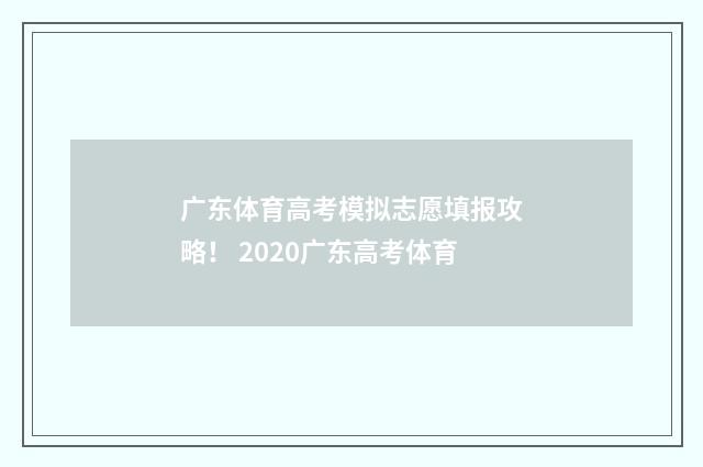 广东体育高考模拟志愿填报攻略！ 2020广东高考体育