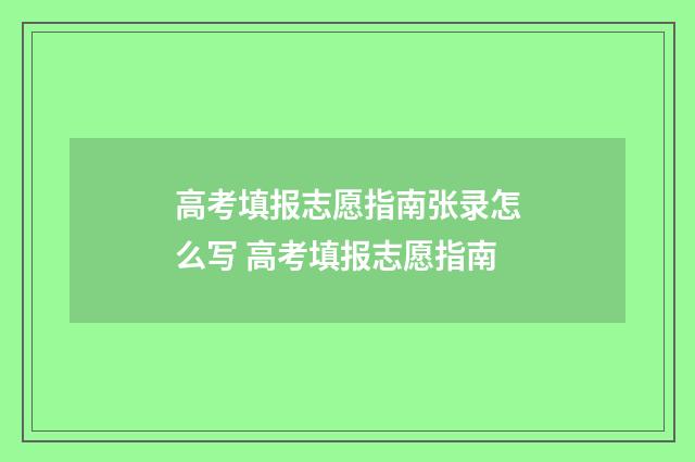 高考填报志愿指南张录怎么写 高考填报志愿指南
