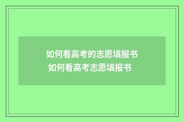 如何看高考的志愿填报书 如何看高考志愿填报书