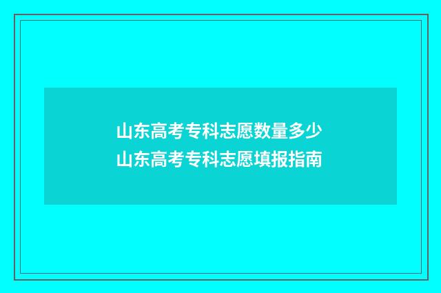 山东高考专科志愿数量多少 山东高考专科志愿填报指南