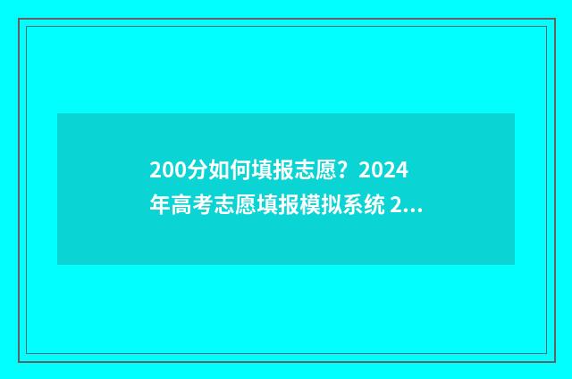 200分如何填报志愿？2024年高考志愿填报模拟系统 200分能报哪些学校