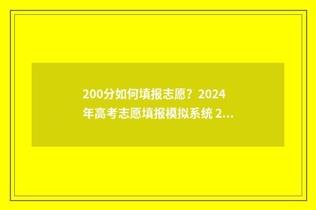 200分如何填报志愿？2024年高考志愿填报模拟系统 200分能报哪些学校