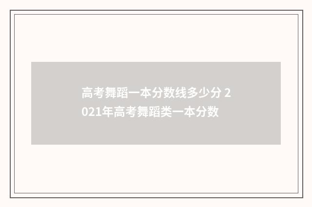 高考舞蹈一本分数线多少分 2021年高考舞蹈类一本分数