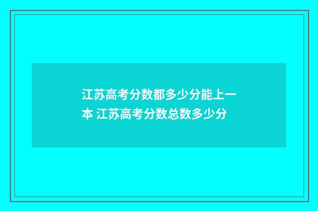江苏高考分数都多少分能上一本 江苏高考分数总数多少分