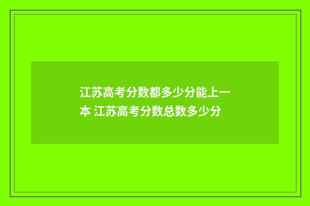 江苏高考分数都多少分能上一本 江苏高考分数总数多少分