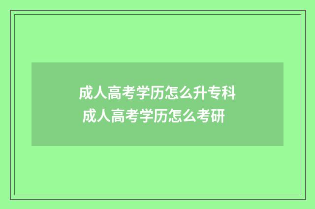 成人高考学历怎么升专科 成人高考学历怎么考研