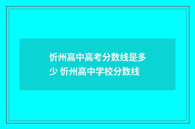 忻州高中高考分数线是多少 忻州高中学校分数线