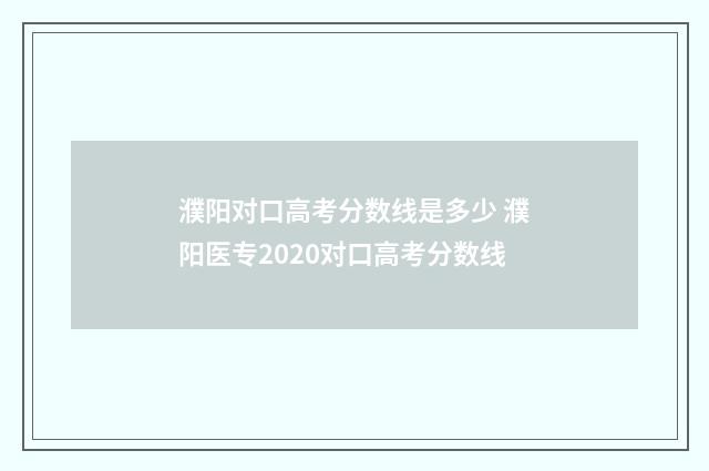 濮阳对口高考分数线是多少 濮阳医专2020对口高考分数线