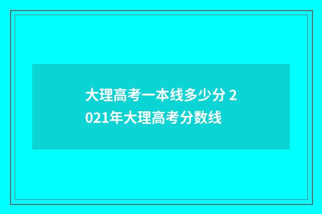 大理高考一本线多少分 2021年大理高考分数线