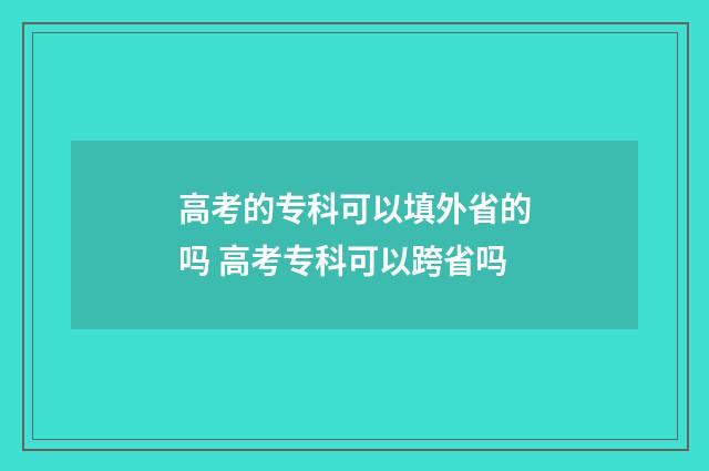 高考的专科可以填外省的吗 高考专科可以跨省吗