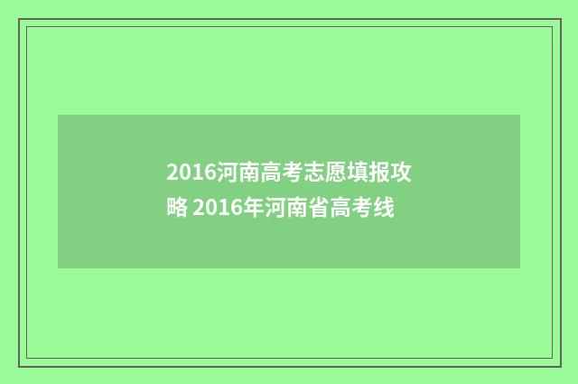 2016河南高考志愿填报攻略 2016年河南省高考线