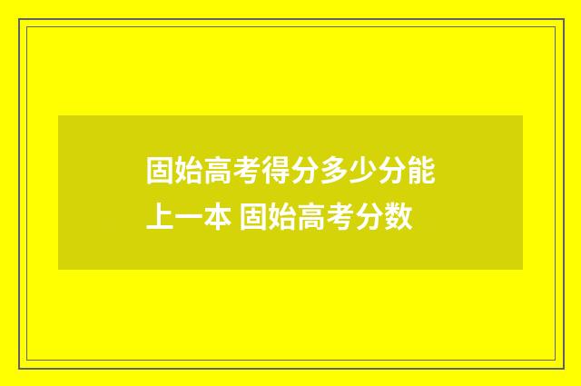 固始高考得分多少分能上一本 固始高考分数