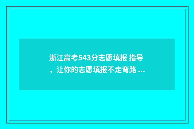 浙江高考543分志愿填报 指导，让你的志愿填报不走弯路 浙江高考594分