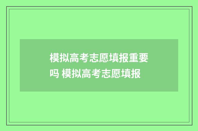 模拟高考志愿填报重要吗 模拟高考志愿填报