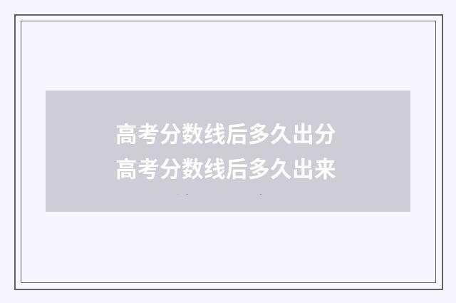 高考分数线后多久出分 高考分数线后多久出来