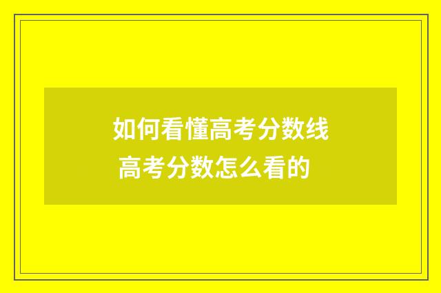 如何看懂高考分数线 高考分数怎么看的