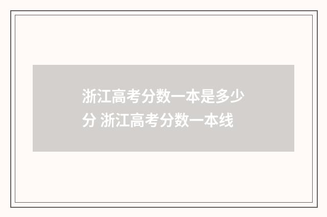 浙江高考分数一本是多少分 浙江高考分数一本线