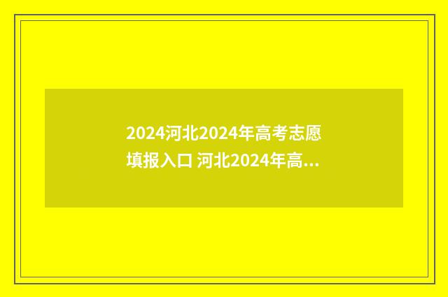 2024河北2024年高考志愿填报入口 河北2024年高考