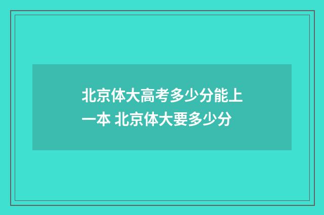 北京体大高考多少分能上一本 北京体大要多少分