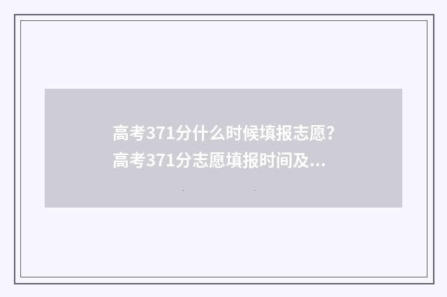 高考371分什么时候填报志愿？高考371分志愿填报时间及流程 高考713分什么概念