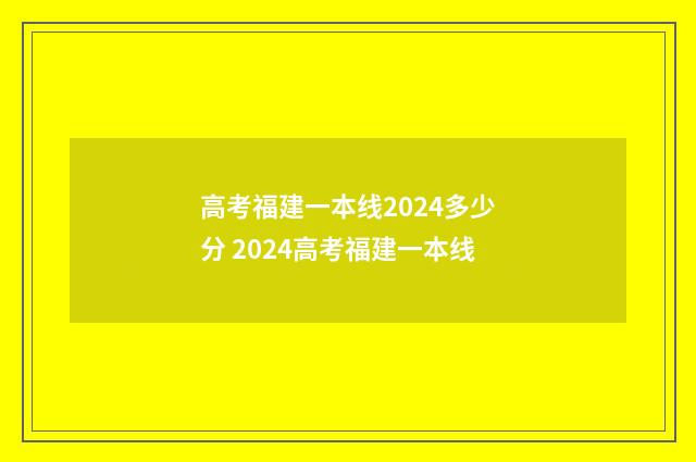 高考福建一本线2024多少分 2024高考福建一本线
